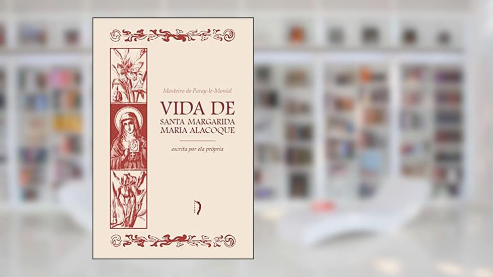 Vida de Santa Margarida Maria Alacoque escrita por ela própria, do autor Santa Margarida Maria Alacoque
