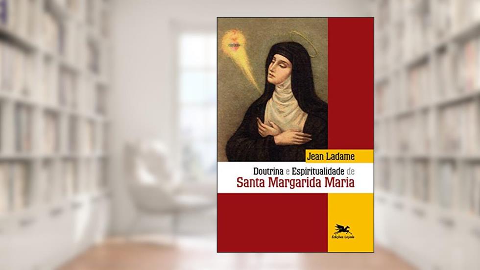 Doutrina e espiritualidade de Santa Margarida Maria, do autor Jean Ladame