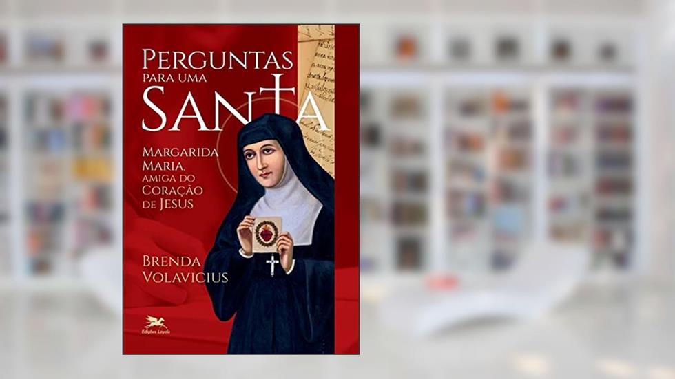 Perguntas para uma santa: Margarida Maria, amiga do Coração de Jesus, do autor Brenda Volavicius