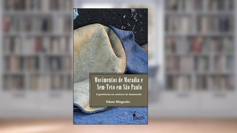 Movimentos de Moradia e Sem-teto em São Paulo: Experiências no Contexto do Desmanche, do autor Edson Miagusko