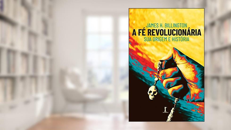 A Fé Revolucionária: Sua Origem E História, do autor James H. Billington