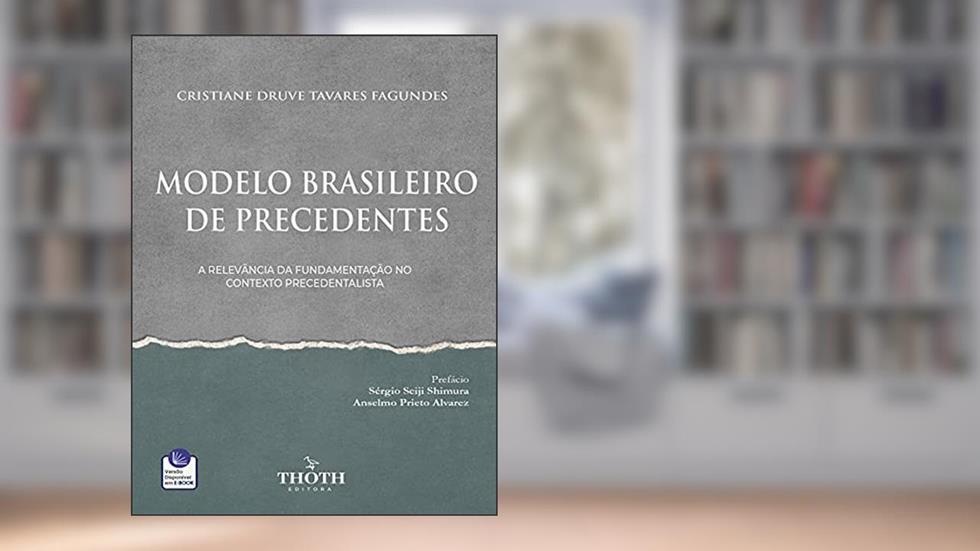 MODELO BRASILEIRO DE PRECEDENTES: A RELEVÂNCIA DA FUNDAMENTAÇÃO NO CONTEXTO PRECEDENTALISTA, do autor Cristiane  Druve Tavares Fagundes