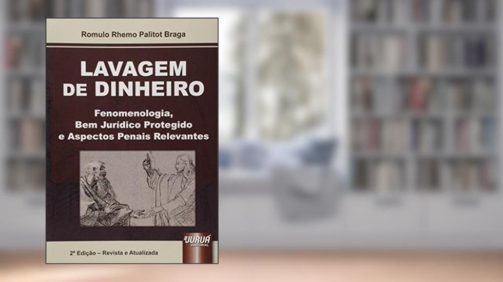 Lavagem de Dinheiro - Fenomenologia, Bem Jurídico Protegido e Aspectos Penais Relevantes, do autor Romulo Rhemo Palitot Braga