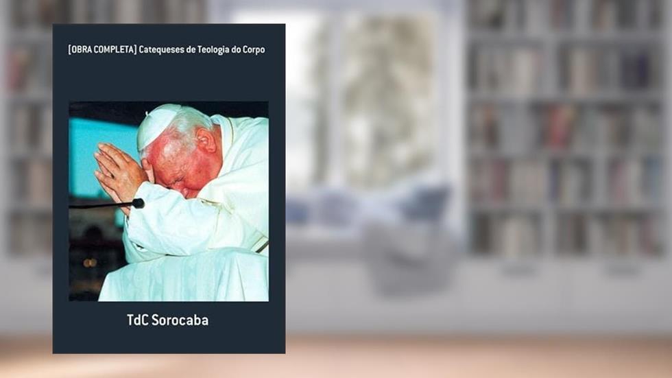 [Obra Completa] Catequeses de Teologia do Corpo, do autor Tdc Sorocaba