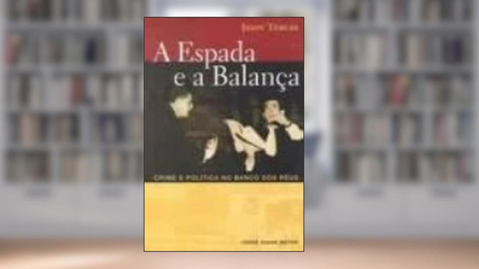 A Espada e a Balança. Crime e Politica no Banco dos Réus, do autor Jason Tercio