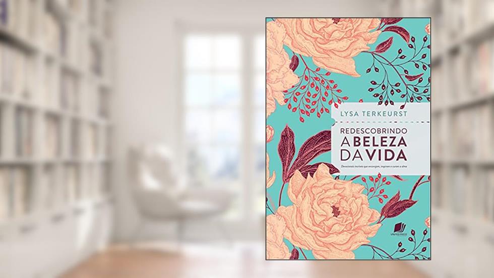 Redescobrindo a beleza da vida: Devocionais incríveis que encorajam, inspiram e curam a alma, do autor Lysa Terkeurst