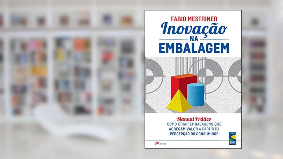 Inovação na Embalagem: Manual Prático - Como Criar Embalagens que Agregam Valor a Partir da Percepção do Consumidor, do autor Fabio Mestriner