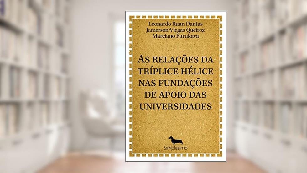 As relações da tríplice hélice nas fundações de apoio e de amparo à pesquisa, do autor Leonardo Ruan Dantas