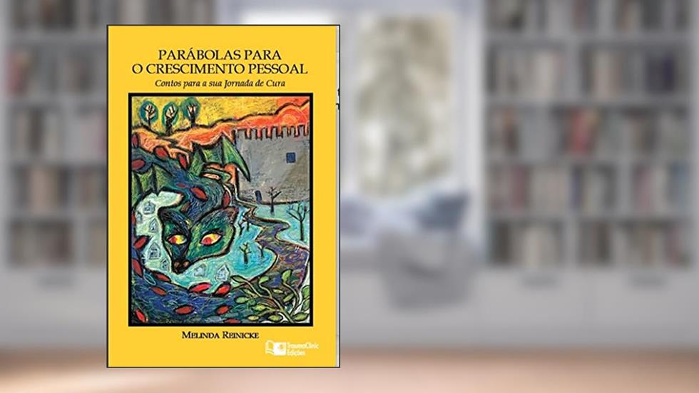 PARÁBOLAS PARA O CRESCIMENTO PESSOAL: Histórias para a Sua Jornada de Cura, do autor Melinda Reinicke