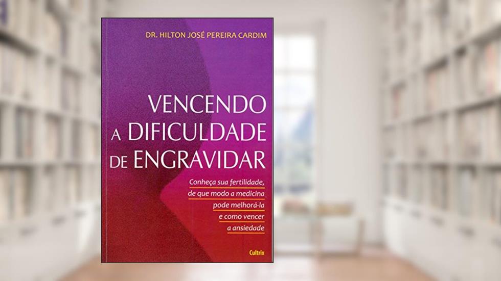 Vencendo a Dificuldade de Engravidar, do autor Dr. Hilton José Pereira Cardim