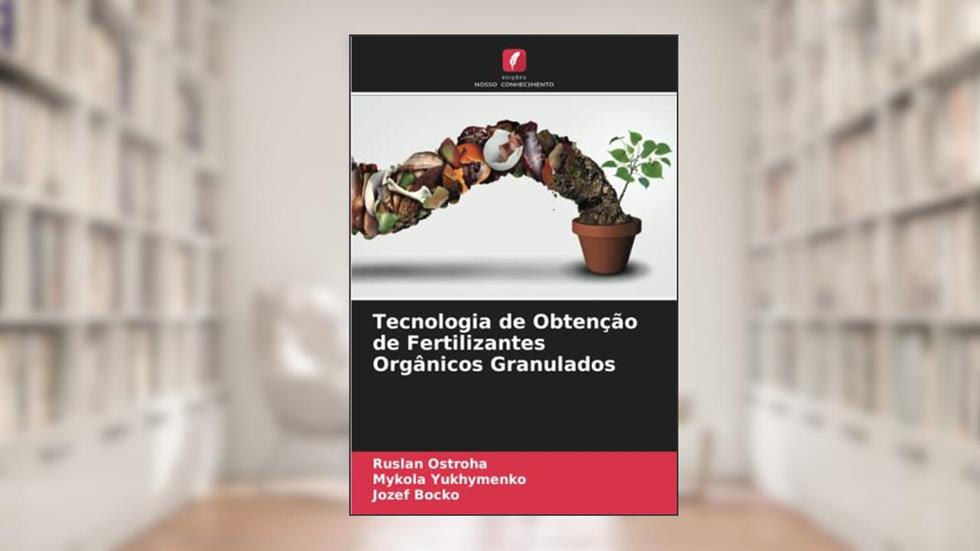 Tecnologia de Obtenção de Fertilizantes Orgânicos Granulados, do autor Ruslan Ostroha; Mykola Yukhymenko; Jozef Bocko