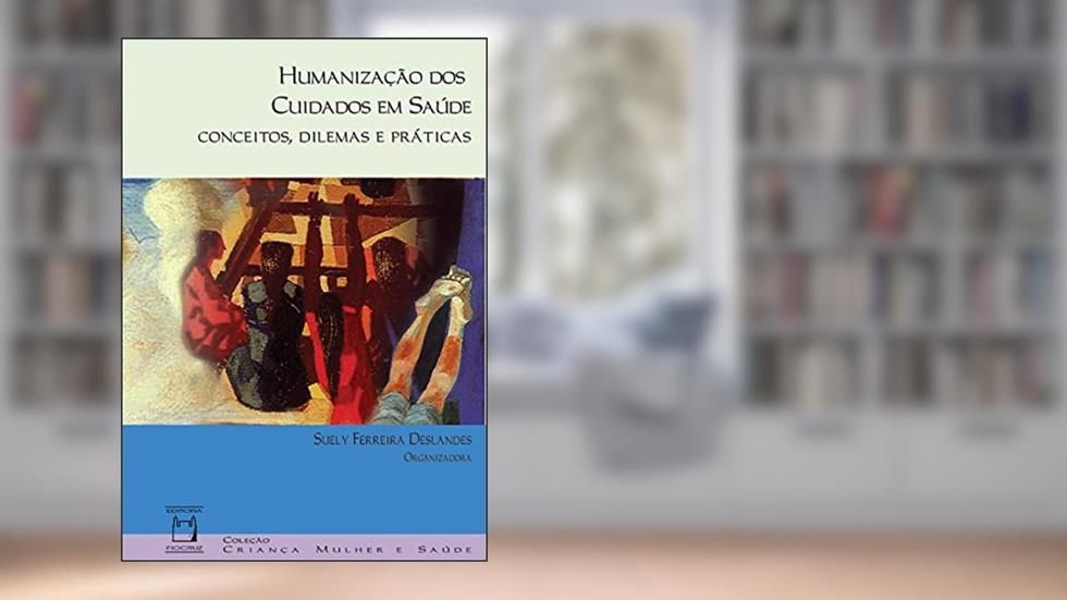 Humanização dos cuidados em saúde: conceitos, dilemas e práticas, do autor Suely Ferreira Deslandes