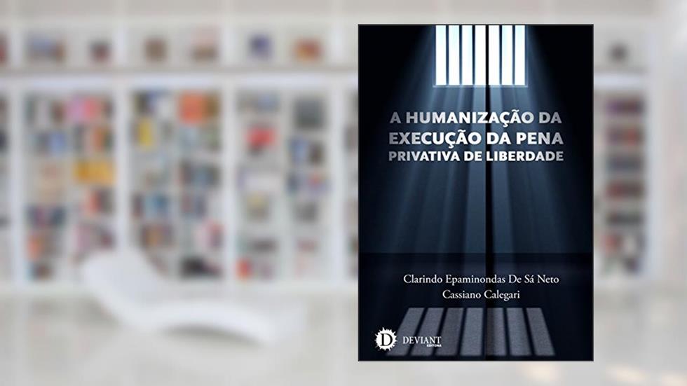 A humanização da execução da pena privativa de liberdade, do autor Clarindo Epaminondas de Sá Neto; Cassiano Calegari