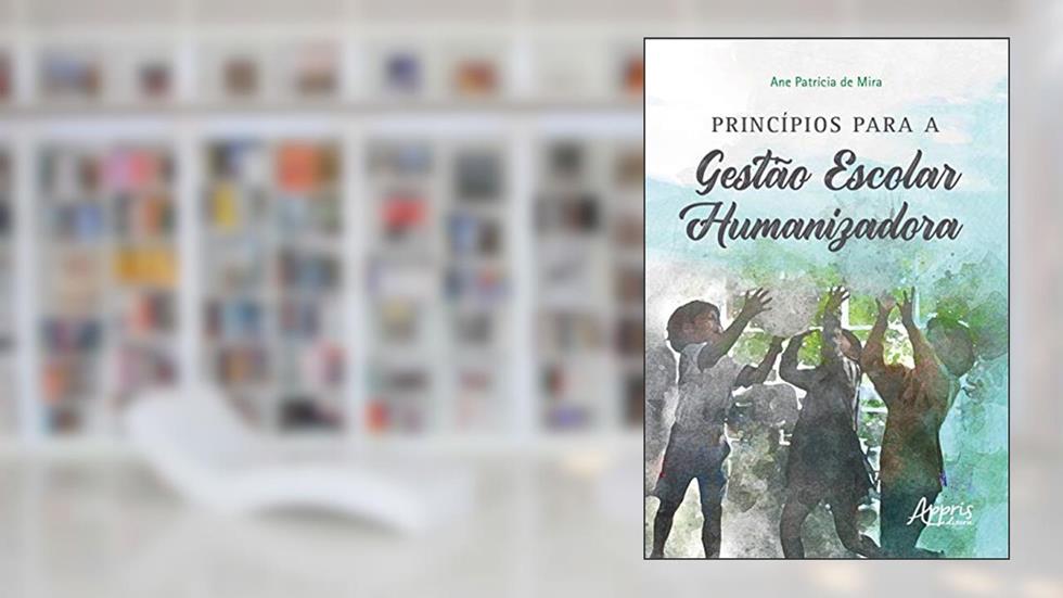 Princípios para a gestào escolar humanizadora, do autor Ane Patrícia de Mira