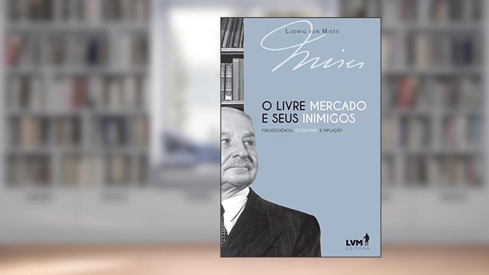 O livre-mercado e seus inimigos: Pseudociência, socialismo e inflação, do autor Ludwig von Mises