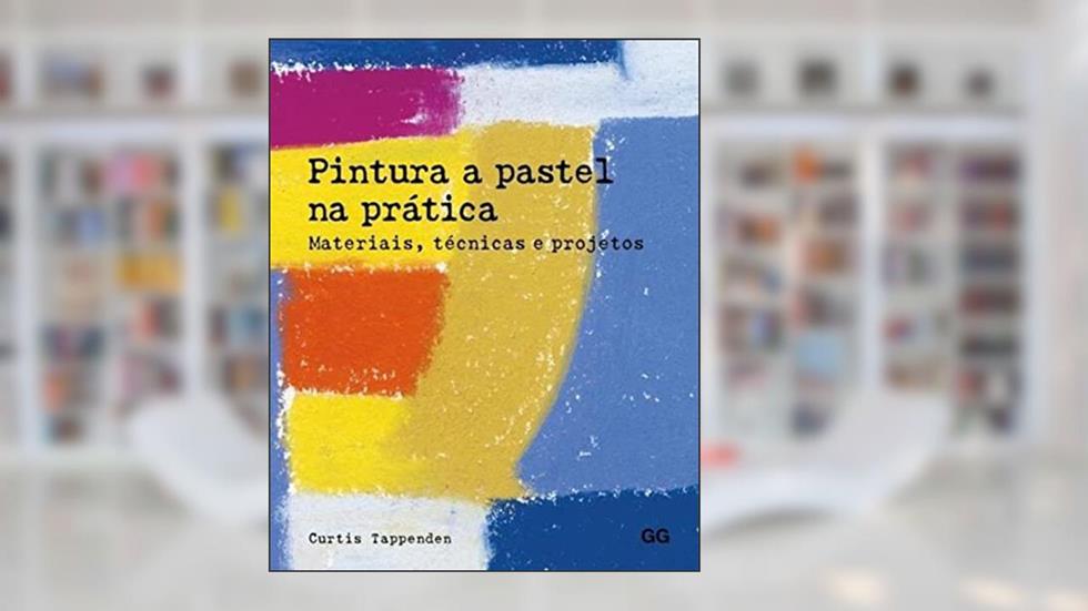 Pintura a pastel na prática: Materiais, técnicas e projetos, do autor Curtis Tappenden