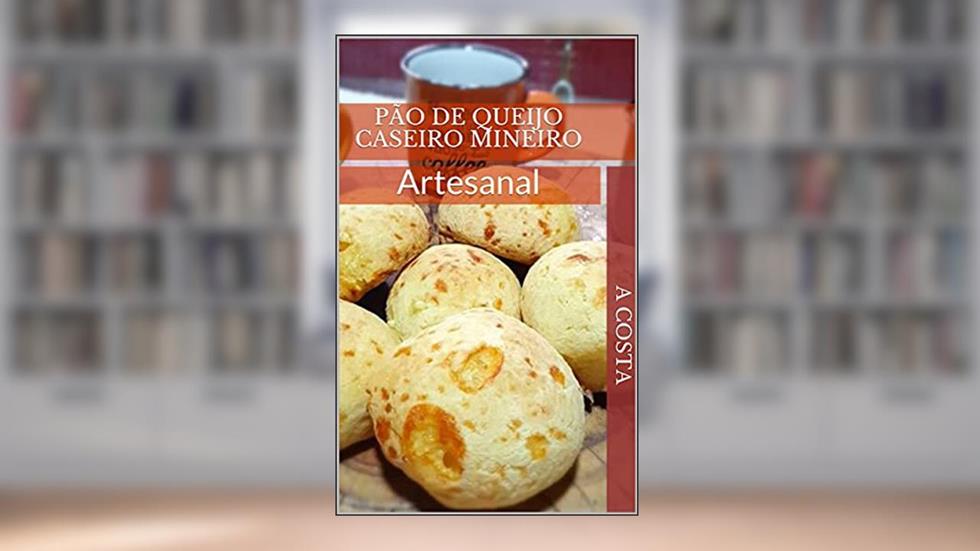 Pão de Queijo Caseiro Mineiro: Artesanal, do autor A Costa