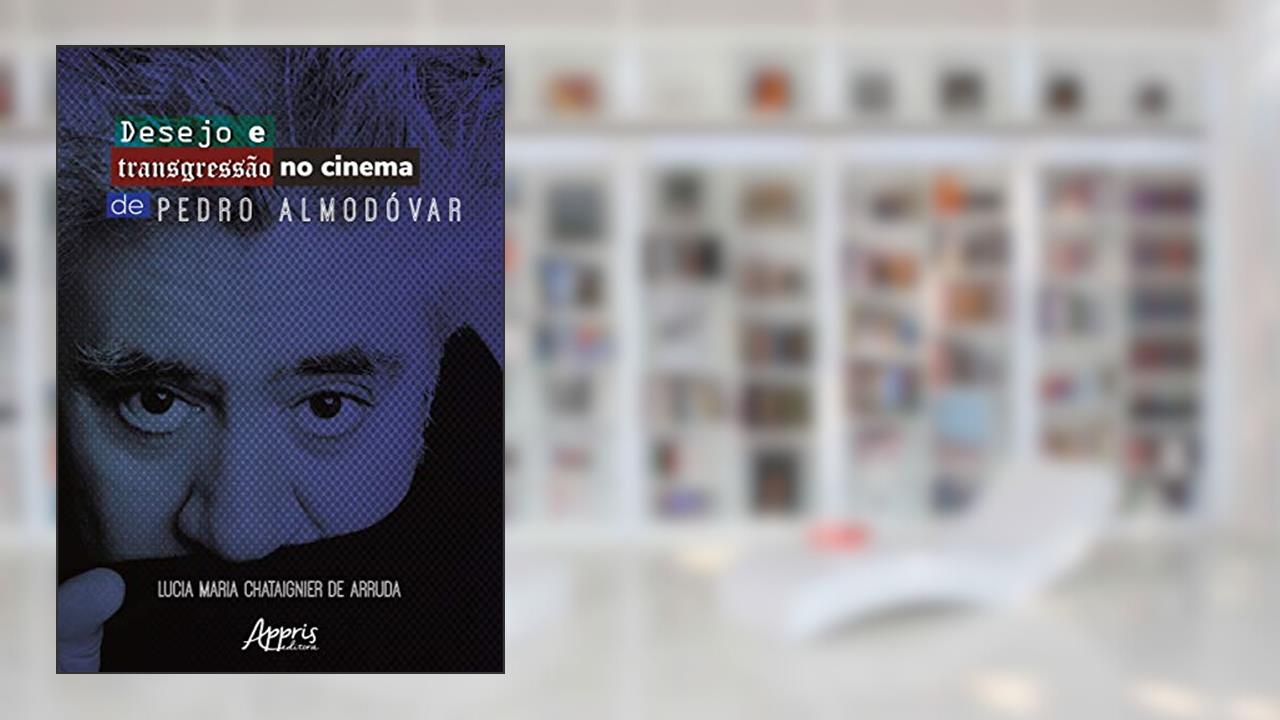 Desejo e transgressão no cinema de Pedro almodóvar, do autor Lucia Maria Chataignier de Arruda