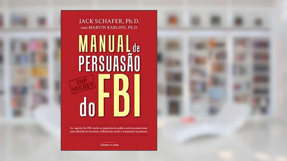 Manual de persuasão do FBI, do autor Jack Shafer; Marvin Karlins