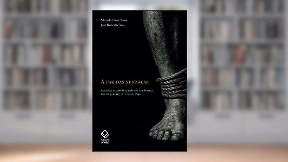 A paz das senzalas: Famílias escravas e tráfico atlântico c.1790- c.1850, do autor Manolo Florentino; José Roberto Goes