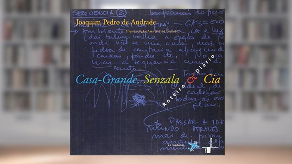 Casa-Grande, Senzala & Cia. Roteiro e Diário, do autor Joaoquim Pedro de Andrade