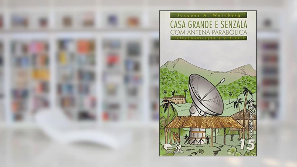 Casa Grande e Senzala com Antena Parabólica. Telecomunicação e o Brasil - Volume 15. Coleção Comunicação, do autor Jacques A. Wainberg