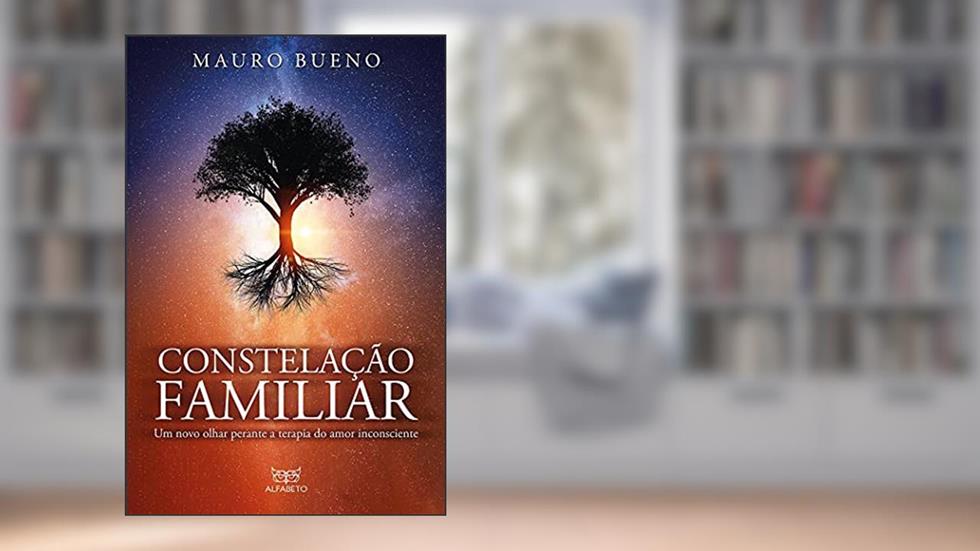 Constelação Familiar: um Novo Olhar Perante a Terapia do Amor Inconsciente, do autor Mauro Bueno