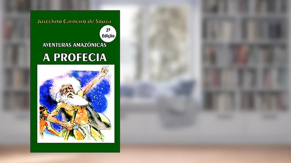 A PROFECIA: AVENTURAS AMAZÔNICAS, do autor Juscelino Carneiro de Souza