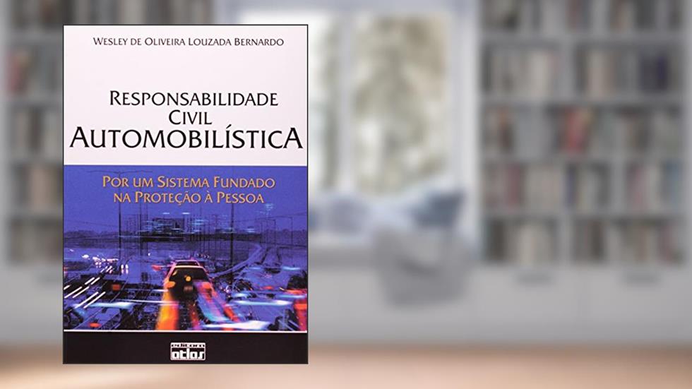 Responsabilidade Civil Automobilística. Por Um Sistema Fundado na Proteção à Pessoa, do autor Wesley de Oliveira Louzada Bernardo