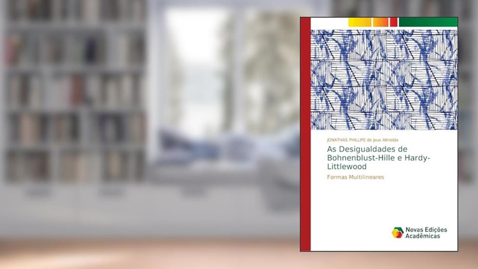 As Desigualdades de Bohnenblust-Hille e Hardy-Littlewood: Formas Multilineares, do autor JONATHAS PHILLIPE de Jeus Almeida