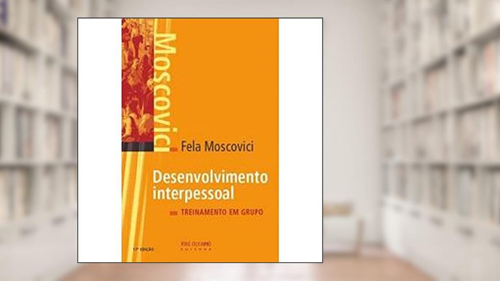 Desenvolvimento interpessoal: Treinamento em grupo: Treinamento em grupo, do autor Fela Moscovici