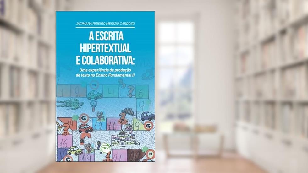 A escrita hipertextual e colaborativa: uma experiência de produção de texto no ensino fundamental ii, do autor Jacimara Ribeiro Merizio Cardozo