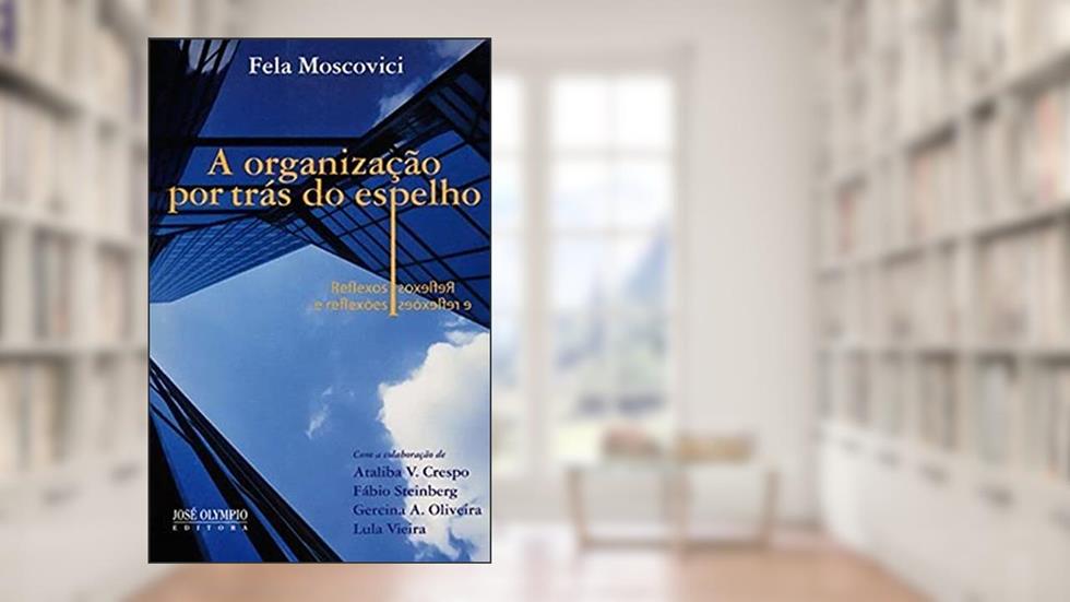 A organização por trás do espelho: Reflexos e reflexões: Reflexos e reflexões, do autor Fela Moscovici