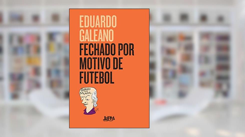 Fechado por motivo de futebol, do autor Eduardo Galeano; Marlova Aseff