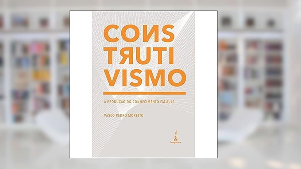 Construtivismo: A produção do conhecimento em aula, do autor Vasco Pedro Moretto