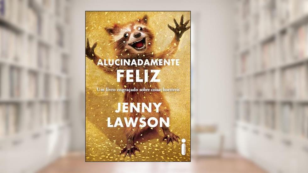 Alucinadamente feliz: Um livro engraçado sobre coisas horríveis, do autor Jenny Lawson