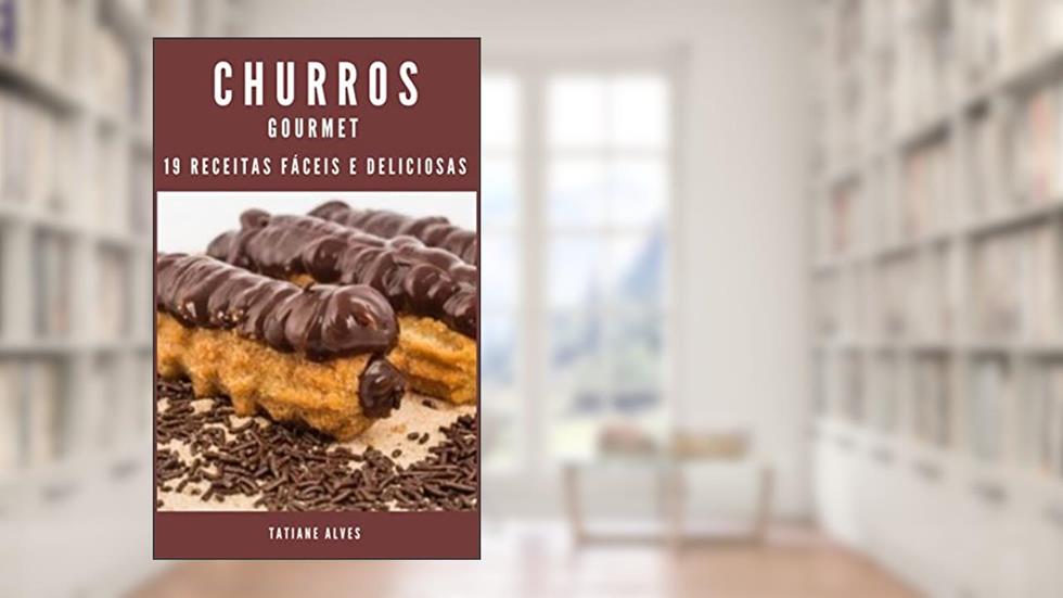 Churros Gourmet - 19 receitas fáceis e deliciosas, do autor Tatiane Alves