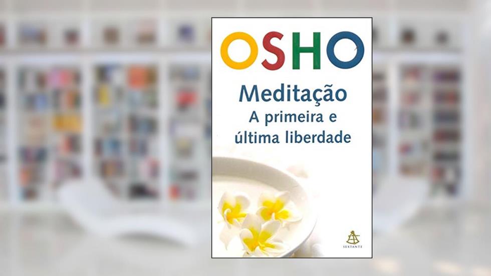 Meditação. A Primeira E Última Liberdade, do autor Osho