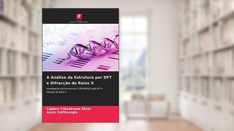 A Análise da Estrutura por DFT e Difracção de Raios X: Investigação da Estrutura do C15H16N2O2 pelo DFT e Difração de Raios X, do autor Çi¿dem Yüksektepe Ataol; Ay¿in Zülfikaro¿lu