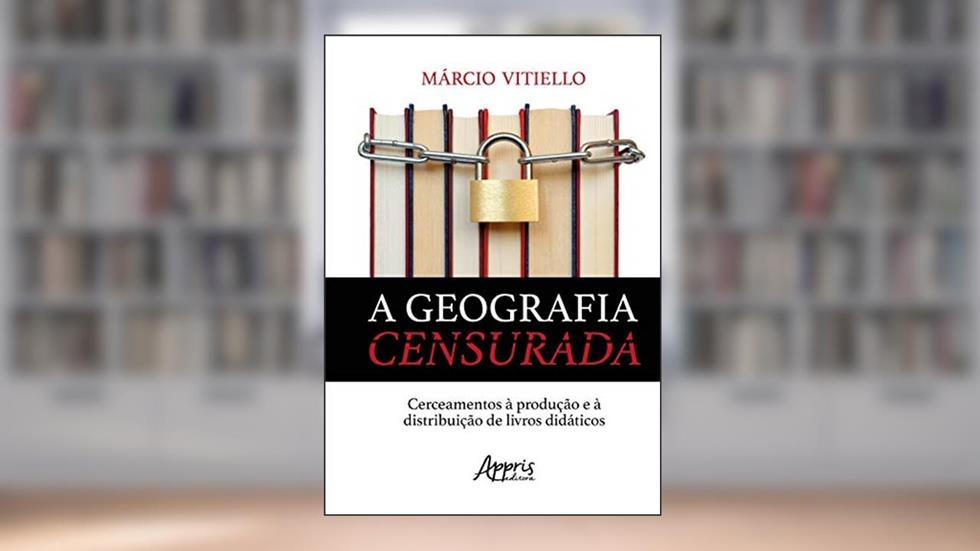 A geografia censurada: cerceamentos à produção e à distribuição de livros didáticos, do autor Márcio Abondanza Vitiello