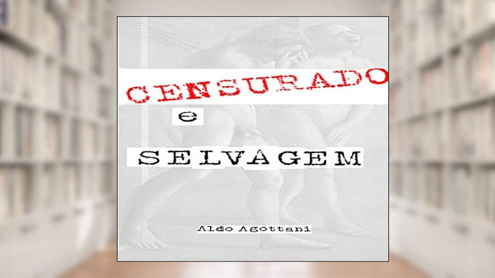 Censurado e Selvagem, do autor Aldo Agottani