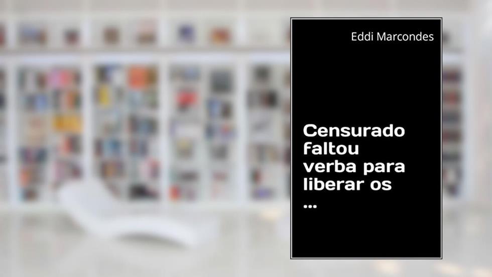 Censurado faltou verba para liberar os ..., do autor Eddi Marcondes