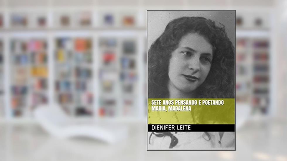 Sete anos pensando e poetando Maria, Madalena, do autor Dienifer Leite