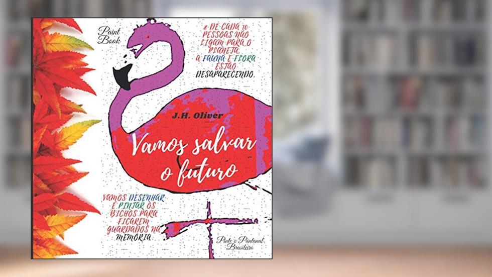 Vamos salvar o futuro: Vamos desenhar e pintar os bichos para ficarem guardados na memória (Paint-Book) (Portuguese Edition), do autor J.H. Oliver