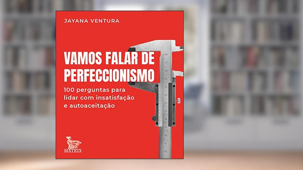 Vamos falar de perfeccionismo: 100 perguntas para lidar com a insatisfação e autoaceitação, do autor Jayana Ventura