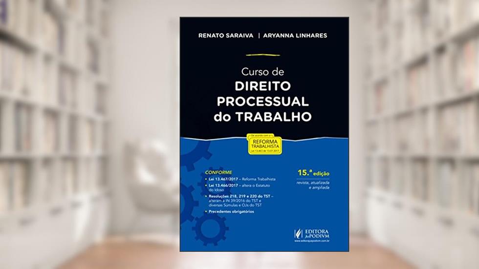Curso de Direito Processual do Trabalho: Conforme Reforma Trabalhista e MP 808, de 14/11/17, que Altera a CLT, do autor Renato Saraiva; Aryanna Linhares