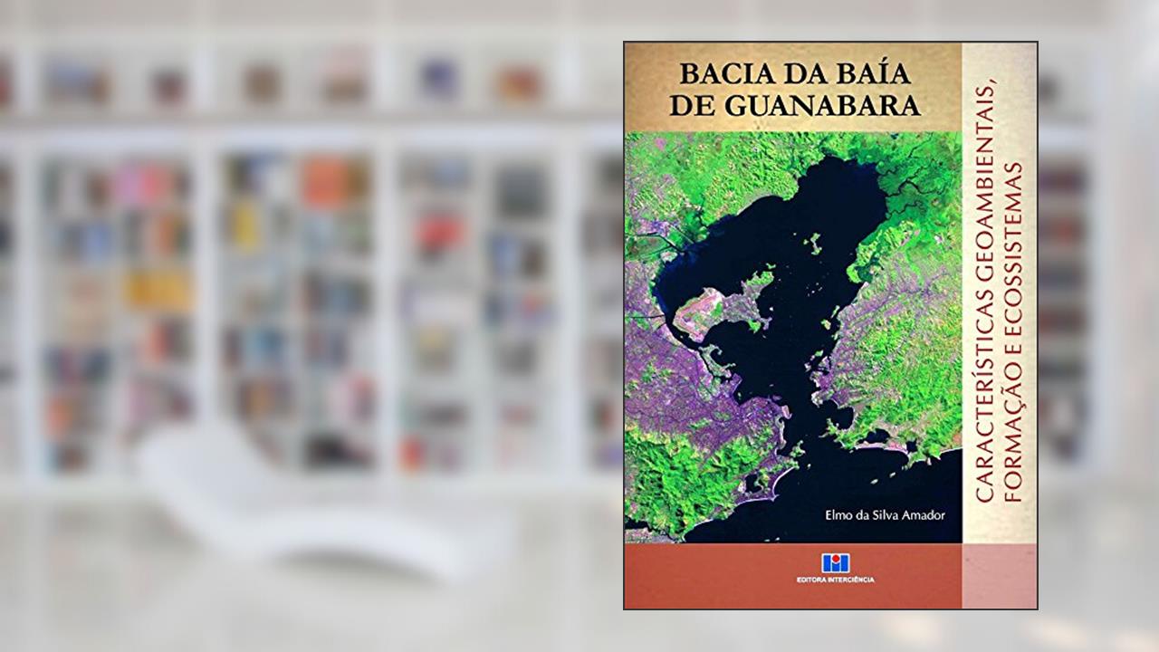 Bacia da Baía de Guanabara: Características Geoambientais, Formação e Ecossistemas, do autor Elmo da Silva Amador