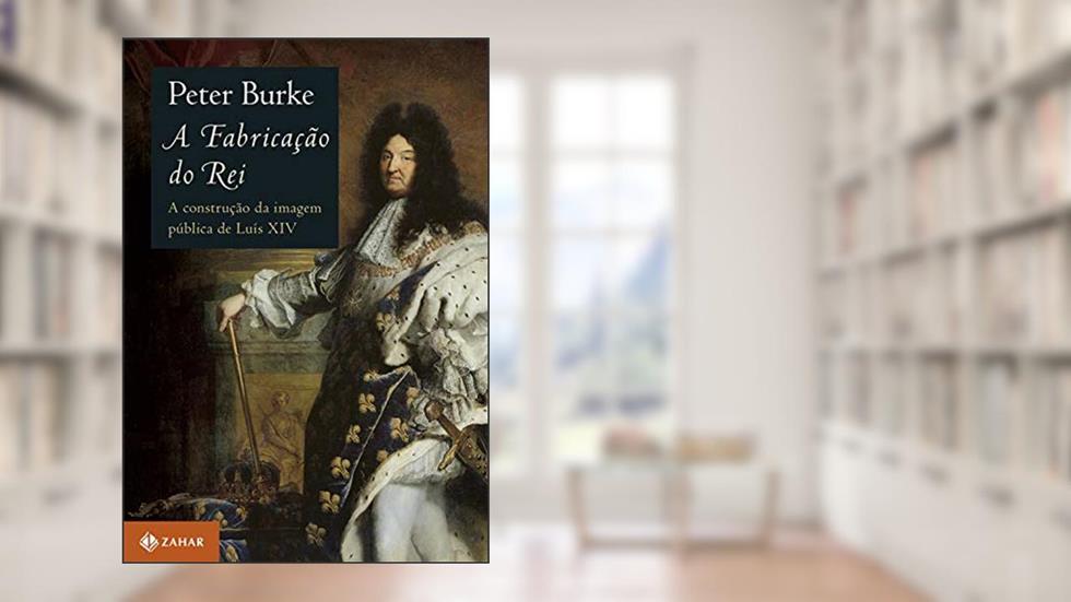A fabricação do rei: A construção da imagem pública de Luís XIV, do autor Peter Burke