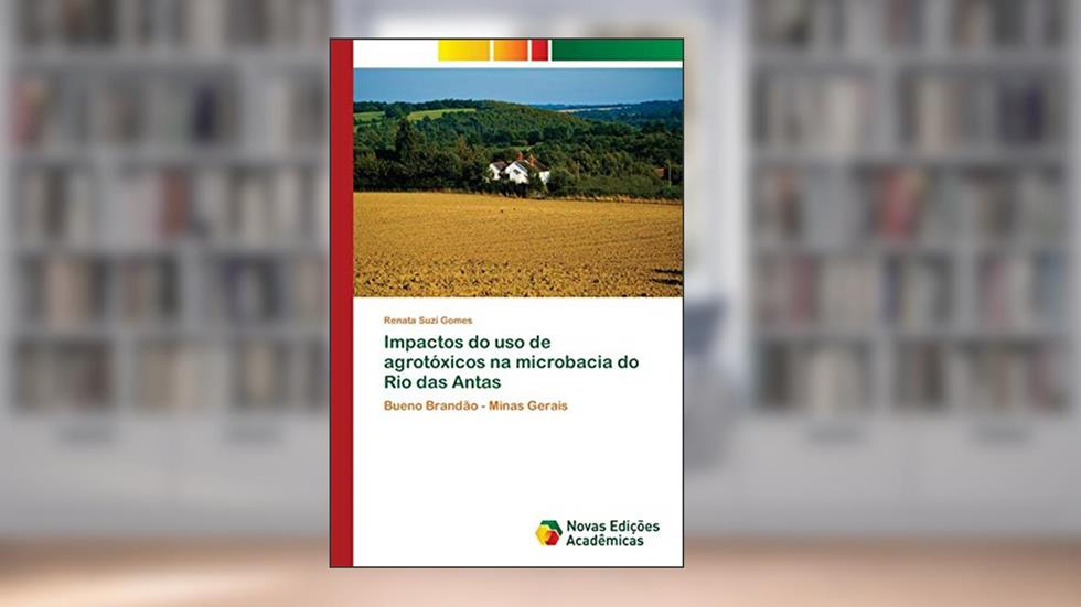 Impactos do uso de agrotóxicos na microbacia do Rio das Antas: Bueno Brandão - Minas Gerais, do autor Renata Suzi Gomes