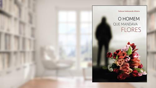 Capa de O Homem Que Mandava Flores, do autor Fabiane Alheira